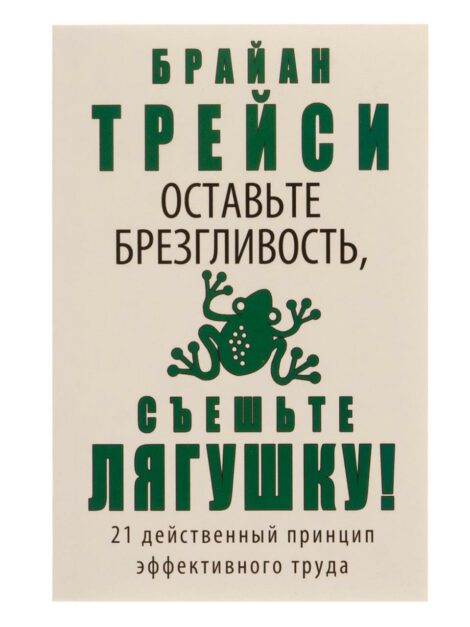 Брайан Трейси - Оставьте брезгливость, съешьте лягушку