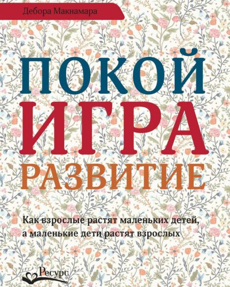 Дебора Макнамара - Покой игра развитие. Как взрослые растят маленьких детей, а маленькие дети растят взрослых