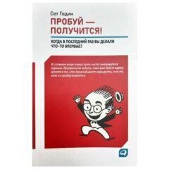 Сет Годин - Пробуй - получится! Когда в последний раз вы делали что-то впервые?