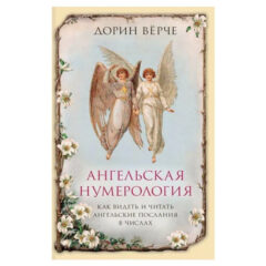 Дорин Верче - Ангельская нумерология. Как видеть и читать послания ангелов в числах