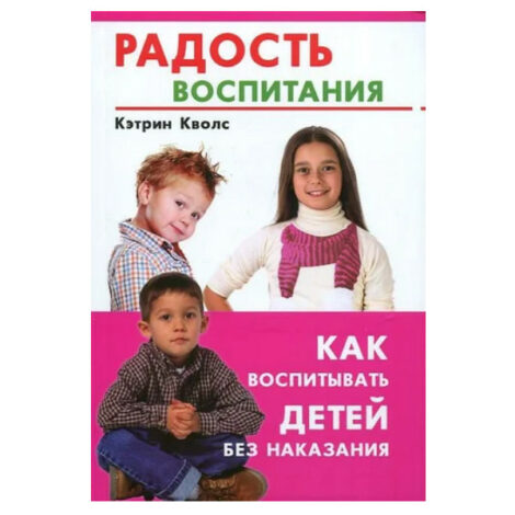 Кэтрин Кволс - Радость воспитания. Как воспитывать детей без наказания