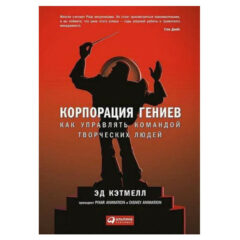 Эд Кэтмелл - Корпорация гениев Как управлять командой творческих людей