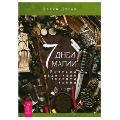 Дуган Эллен - 7 дней магии. Ритуалы, медитации, рецепты, Тайны